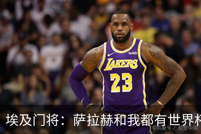 埃及门将：萨拉赫和我都有世界杯经验；我的个人目标是夺得世界杯