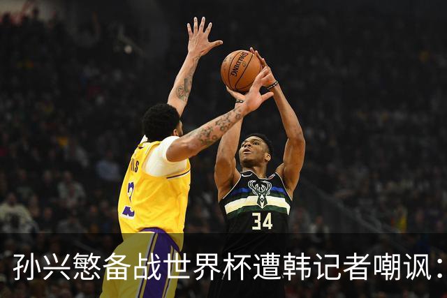 孙兴慜备战世界杯遭韩记者嘲讽：没服过兵役的家伙瞎跑什么呢？