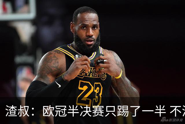 渣叔：欧冠半决赛只踢了一半 不清楚我们能否晋级